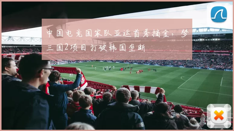 中国电竞国家队亚运首秀摘金，梦三国2项目打破韩国垄断