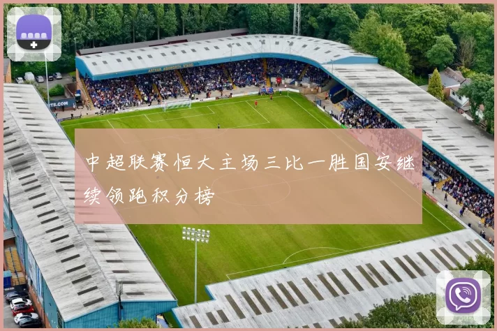 中超联赛恒大主场三比一胜国安继续领跑积分榜