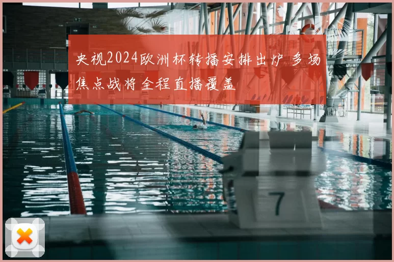 央视2024欧洲杯转播安排出炉 多场焦点战将全程直播覆盖