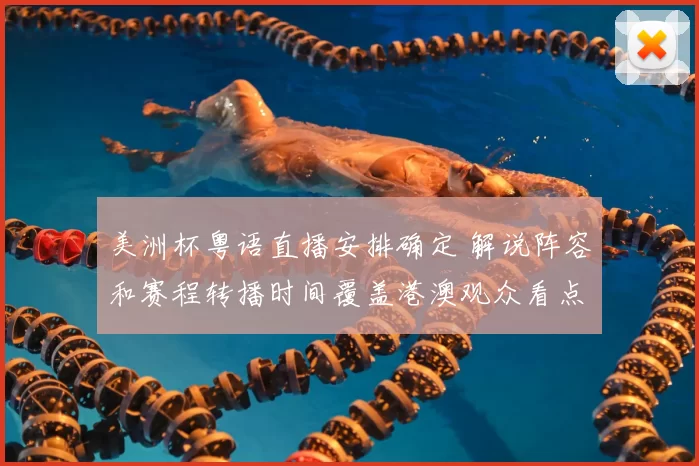 美洲杯粤语直播安排确定 解说阵容和赛程转播时间覆盖港澳观众看点