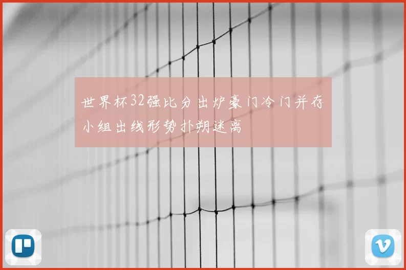 世界杯32强比分出炉豪门冷门并存小组出线形势扑朔迷离