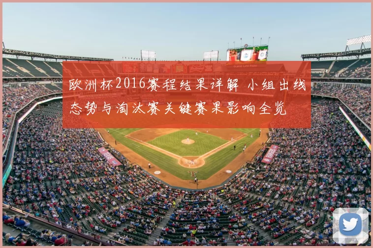 欧洲杯2016赛程结果详解 小组出线态势与淘汰赛关键赛果影响全览