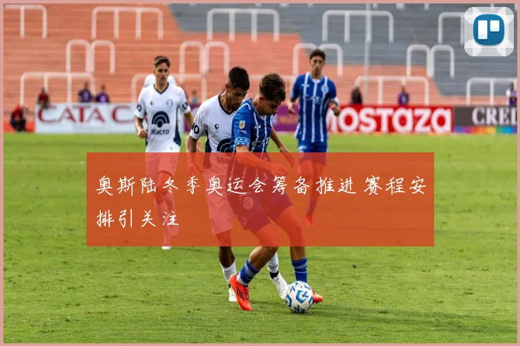 奥斯陆冬季奥运会筹备推进 赛程安排引关注